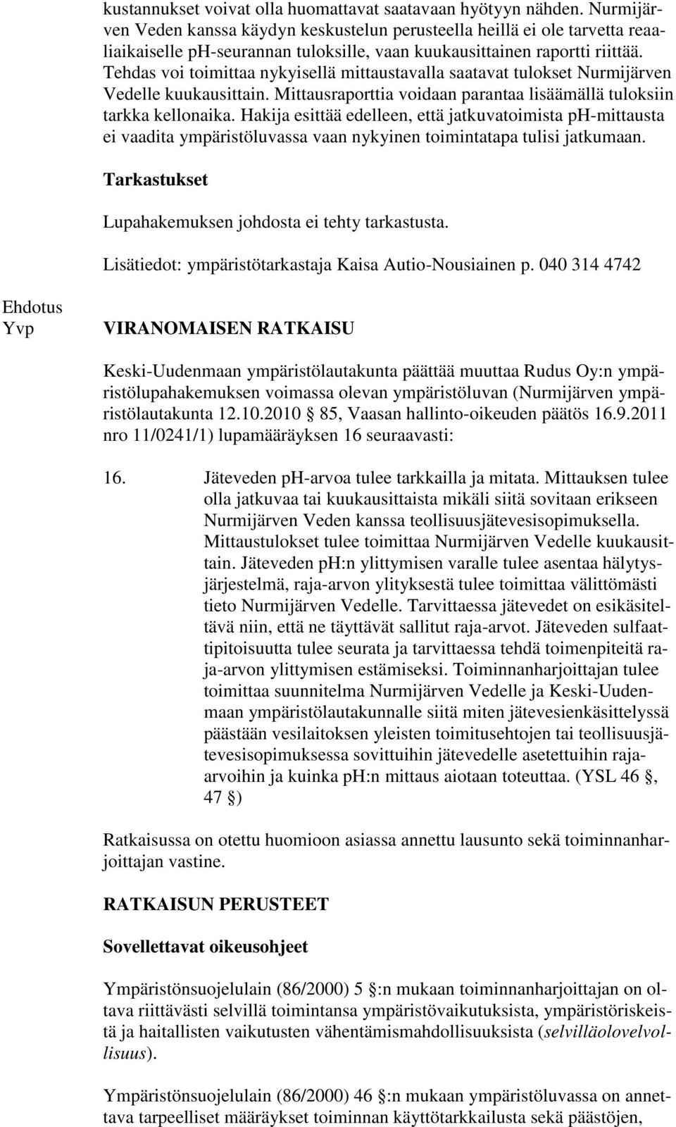 Tehdas voi toimittaa nykyisellä mittaustavalla saatavat tulokset Nurmijärven Vedelle kuukausittain. Mittausraporttia voidaan parantaa lisäämällä tuloksiin tarkka kellonaika.