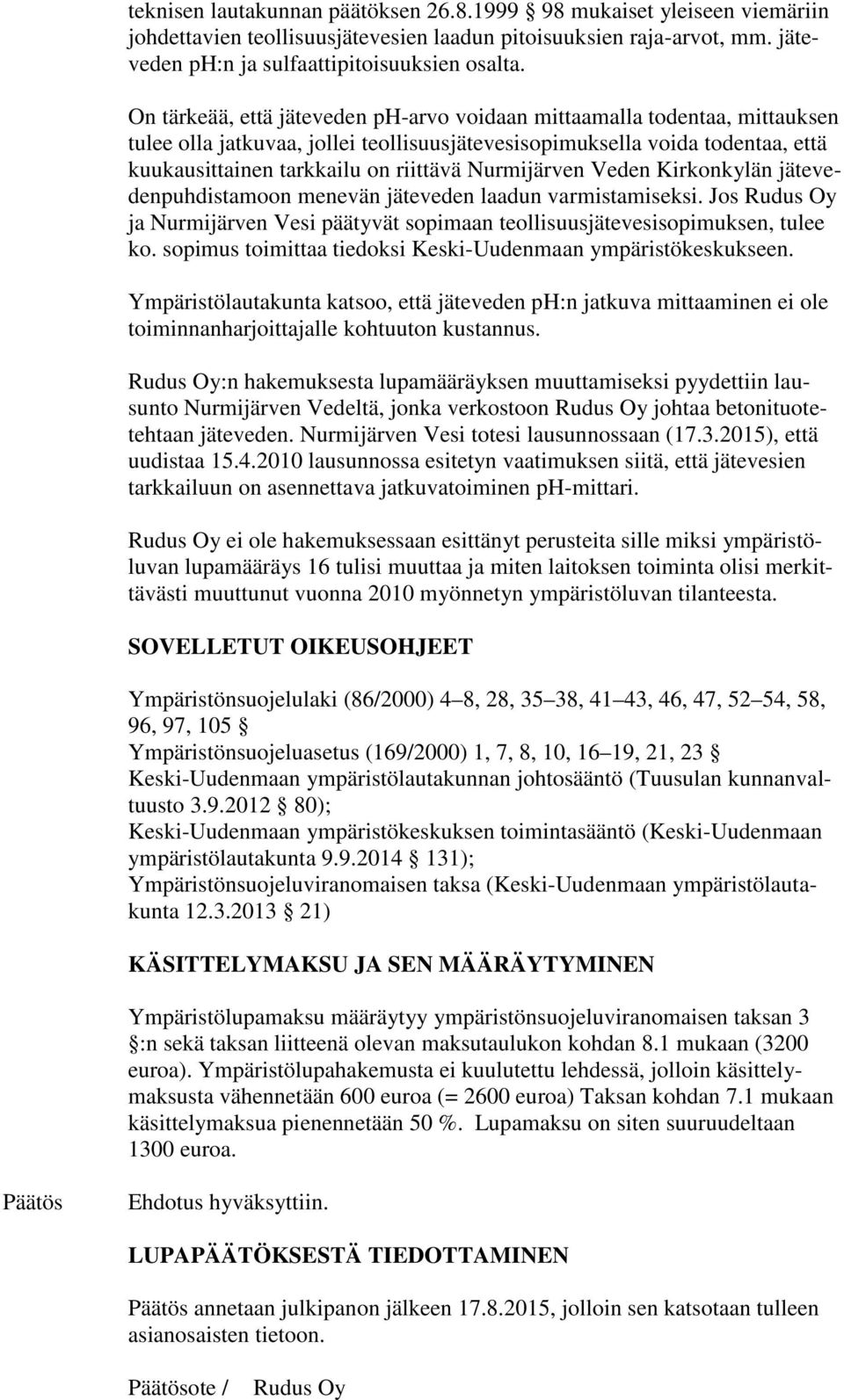 Nurmijärven Veden Kirkonkylän jätevedenpuhdistamoon menevän jäteveden laadun varmistamiseksi. Jos Rudus Oy ja Nurmijärven Vesi päätyvät sopimaan teollisuusjätevesisopimuksen, tulee ko.