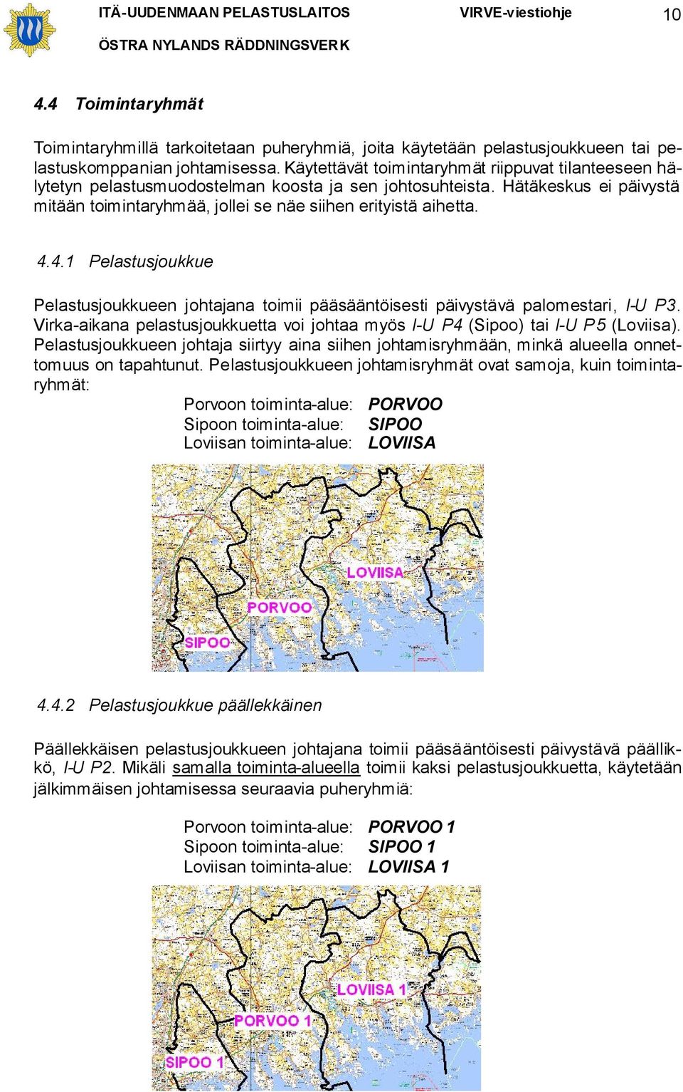 4.1 Pelastusjoukkue Pelastusjoukkueen johtajana toimii pääsääntöisesti päivystävä palomestari, I-U P3. Virka-aikana pelastusjoukkuetta voi johtaa myös I-U P4 (Sipoo) tai I-U P5 (Loviisa).