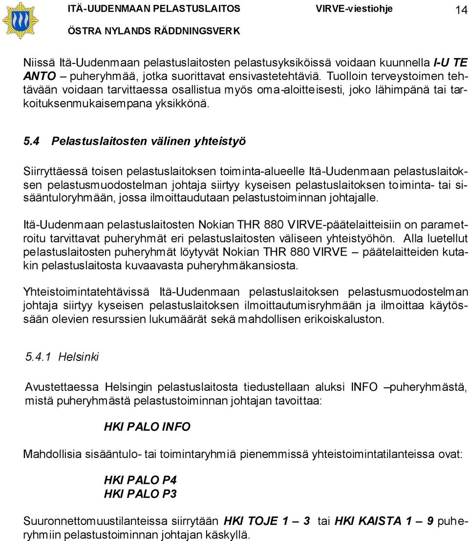 4 Pelastuslaitosten välinen yhteistyö Siirryttäessä toisen pelastuslaitoksen toiminta-alueelle Itä-Uudenmaan pelastuslaitoksen pelastusmuodostelman johtaja siirtyy kyseisen pelastuslaitoksen