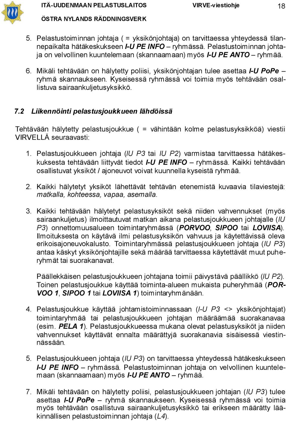 Kyseisessä ryhmässä voi toimia myös tehtävään osallistuva sairaankuljetusyksikkö. 7.