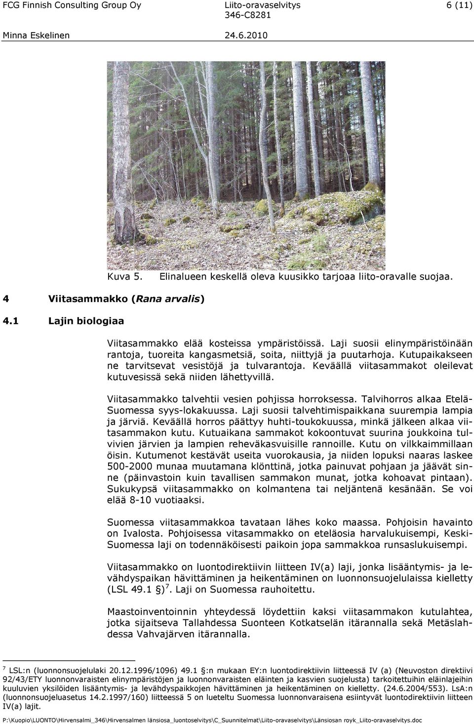 Kutupaikakseen ne tarvitsevat vesistöjä ja tulvarantoja. Keväällä viitasammakot oleilevat kutuvesissä sekä niiden lähettyvillä. Viitasammakko talvehtii vesien pohjissa horroksessa.