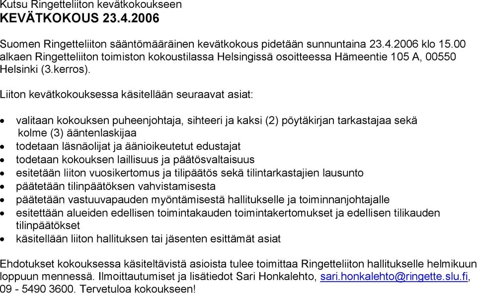 Liiton kevätkokouksessa käsitellään seuraavat asiat: valitaan kokouksen puheenjohtaja, sihteeri ja kaksi (2) pöytäkirjan tarkastajaa sekä kolme (3) ääntenlaskijaa todetaan läsnäolijat ja