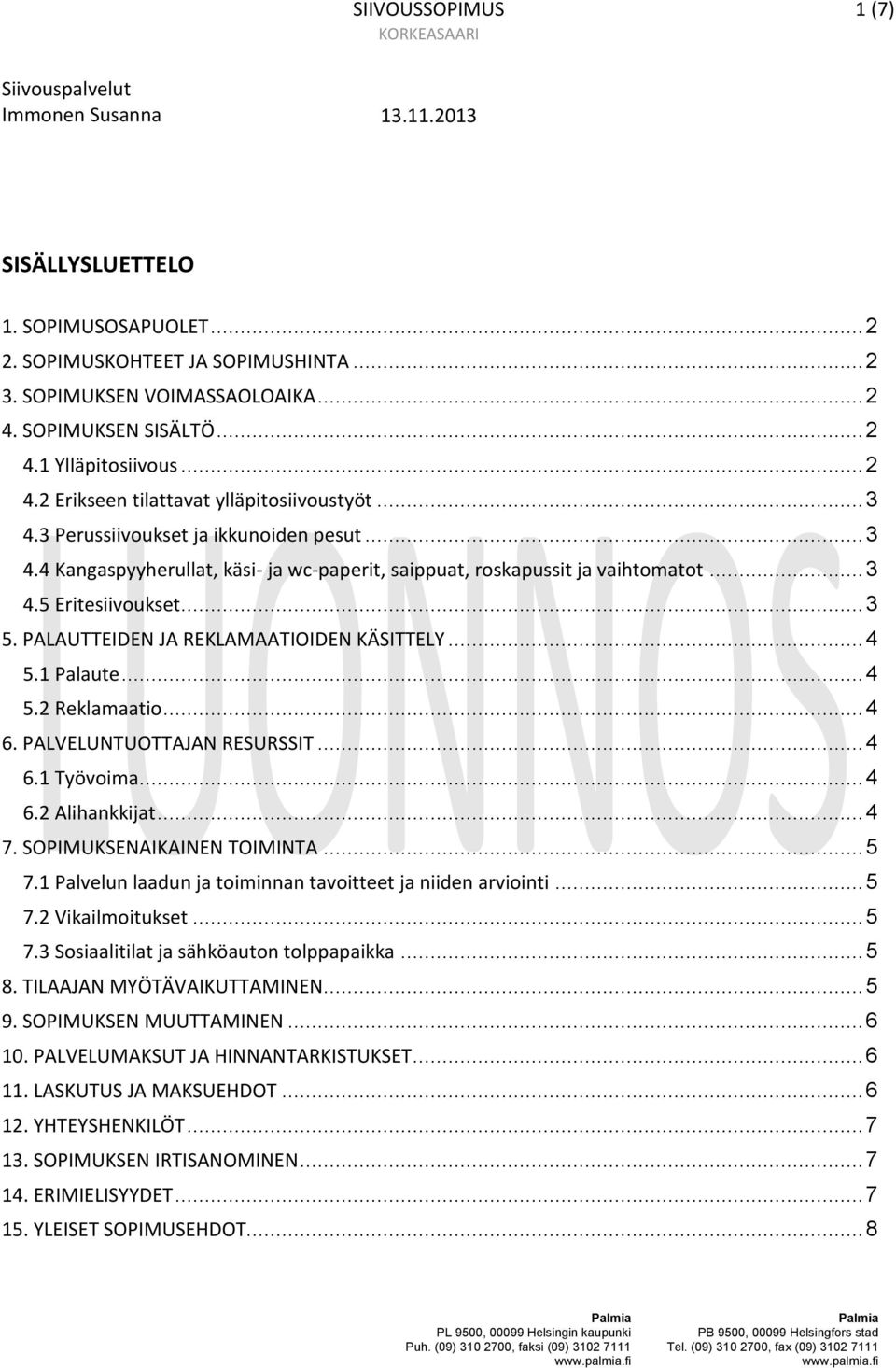 .. 3 5. PALAUTTEIDEN JA REKLAMAATIOIDEN KÄSITTELY... 4 5.1 Palaute... 4 5.2 Reklamaatio... 4 6. PALVELUNTUOTTAJAN RESURSSIT... 4 6.1 Työvoima... 4 6.2 Alihankkijat... 4 7. SOPIMUKSENAIKAINEN TOIMINTA.