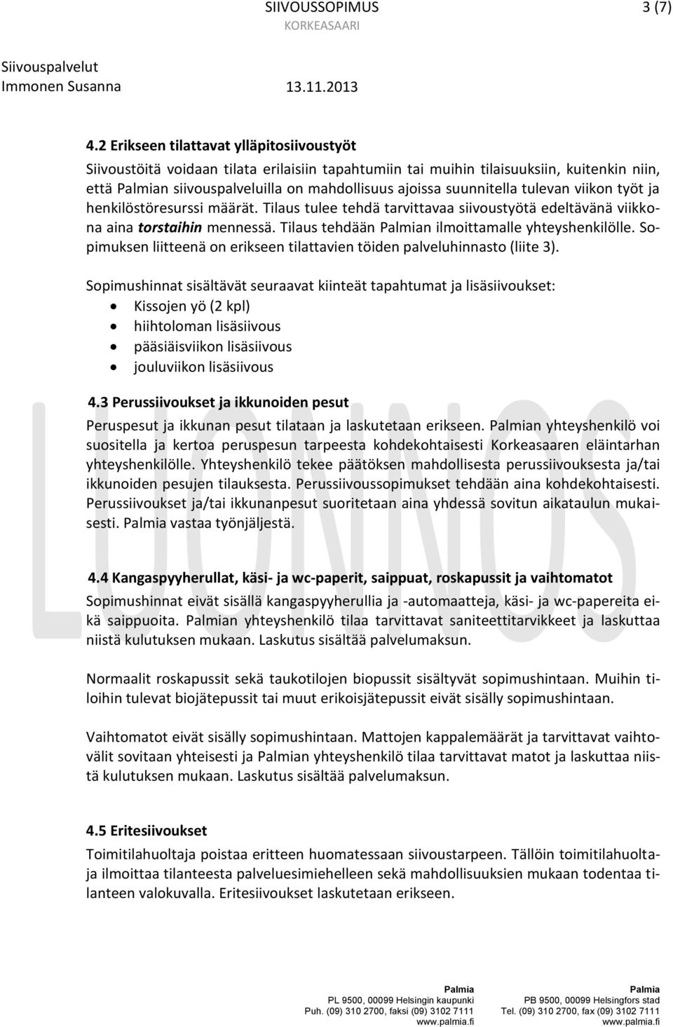 tulevan viikon työt ja henkilöstöresurssi määrät. Tilaus tulee tehdä tarvittavaa siivoustyötä edeltävänä viikkona aina torstaihin mennessä. Tilaus tehdään n ilmoittamalle yhteyshenkilölle.