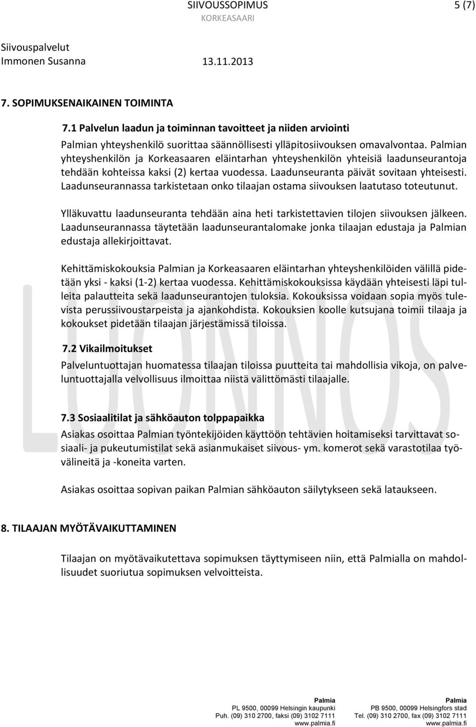 n yhteyshenkilön ja Korkeasaaren eläintarhan yhteyshenkilön yhteisiä laadunseurantoja tehdään kohteissa kaksi (2) kertaa vuodessa. Laadunseuranta päivät sovitaan yhteisesti.