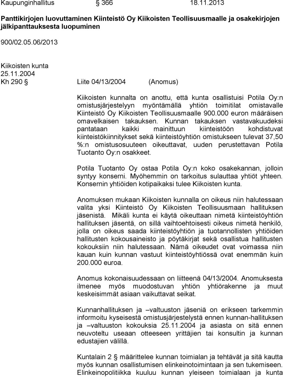 2004 Kh 290 Liite 04/13/2004 (Anomus) Kiikoisten kunnalta on anottu, että kunta osallistuisi Potila Oy:n omistusjärjestelyyn myöntämällä yhtiön toimitilat omistavalle Kiinteistö Oy Kiikoisten