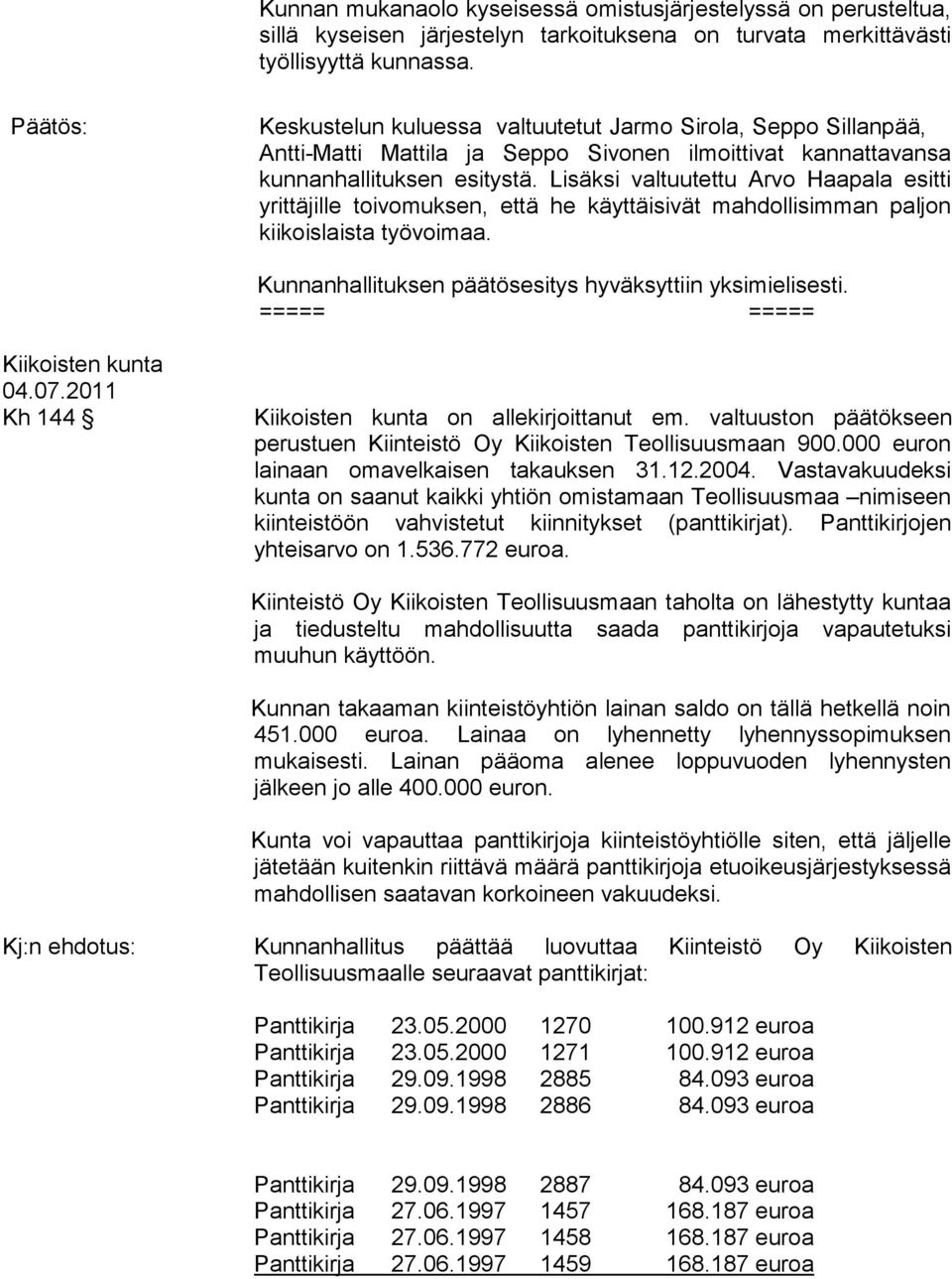 Lisäksi valtuutettu Arvo Haapala esitti yrittäjille toivomuksen, että he käyttäisivät mahdollisimman paljon kiikoislaista työvoimaa. Kunnanhallituksen päätösesitys hyväksyttiin yksimielisesti. 04.07.