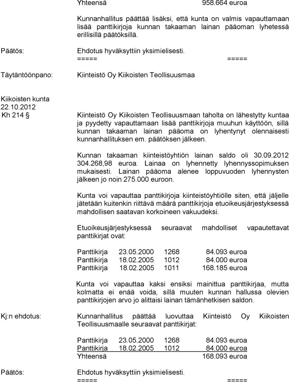 2012 Kh 214 Kiinteistö Oy Kiikoisten Teollisuusmaan taholta on lähestytty kuntaa ja pyydetty vapauttamaan lisää panttikirjoja muuhun käyttöön, sillä kunnan takaaman lainan pääoma on lyhentynyt