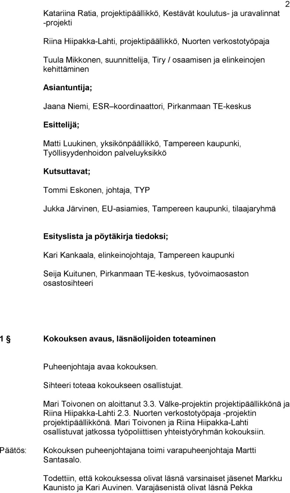 Kutsuttavat; Tommi Eskonen, johtaja, TYP Jukka Järvinen, EU asiamies, Tampereen kaupunki, tilaajaryhmä Esityslista ja pöytäkirja tiedoksi; Kari Kankaala, elinkeinojohtaja, Tampereen kaupunki Seija