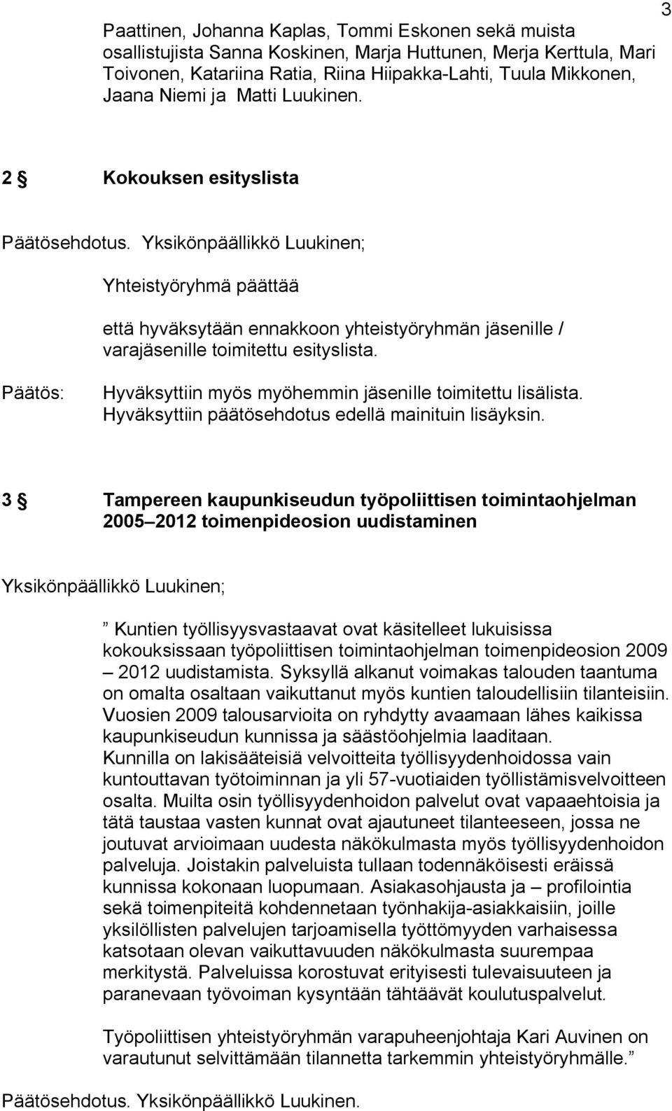 Hyväksyttiin myös myöhemmin jäsenille toimitettu lisälista. Hyväksyttiin päätösehdotus edellä mainituin lisäyksin.
