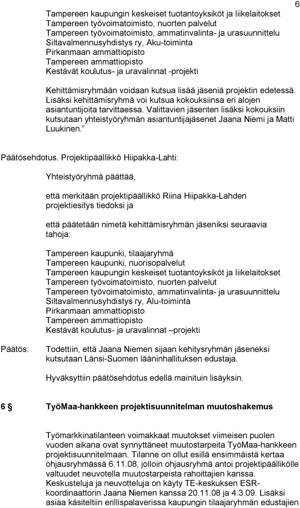 Lisäksi kehittämisryhmä voi kutsua kokouksiinsa eri alojen asiantuntijoita tarvittaessa.