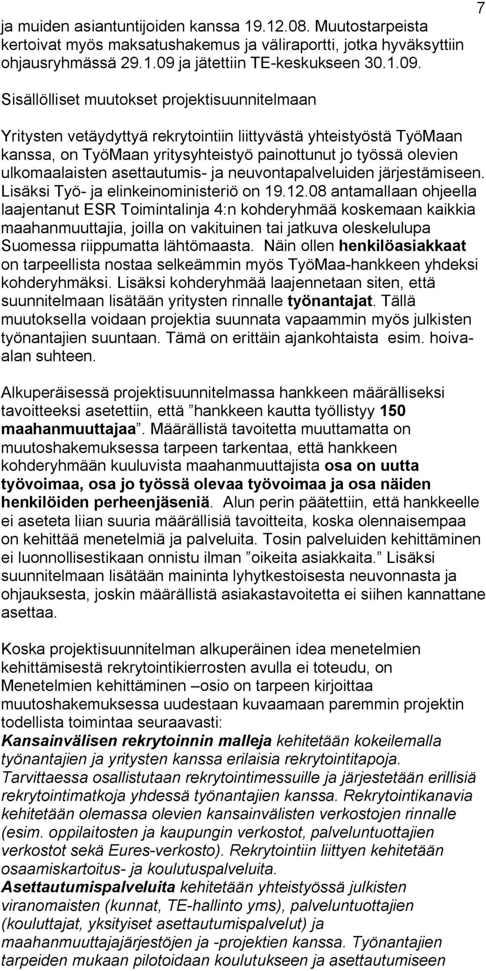 7 Sisällölliset muutokset projektisuunnitelmaan Yritysten vetäydyttyä rekrytointiin liittyvästä yhteistyöstä TyöMaan kanssa, on TyöMaan yritysyhteistyö painottunut jo työssä olevien ulkomaalaisten