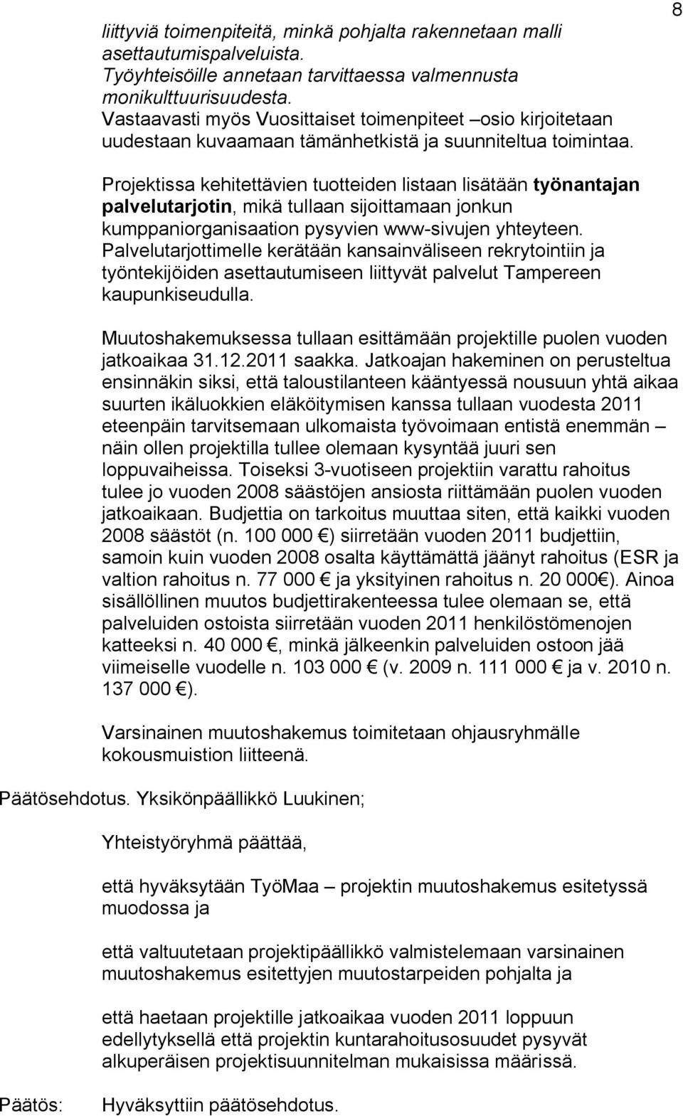 8 Projektissa kehitettävien tuotteiden listaan lisätään työnantajan palvelutarjotin, mikä tullaan sijoittamaan jonkun kumppaniorganisaation pysyvien www sivujen yhteyteen.