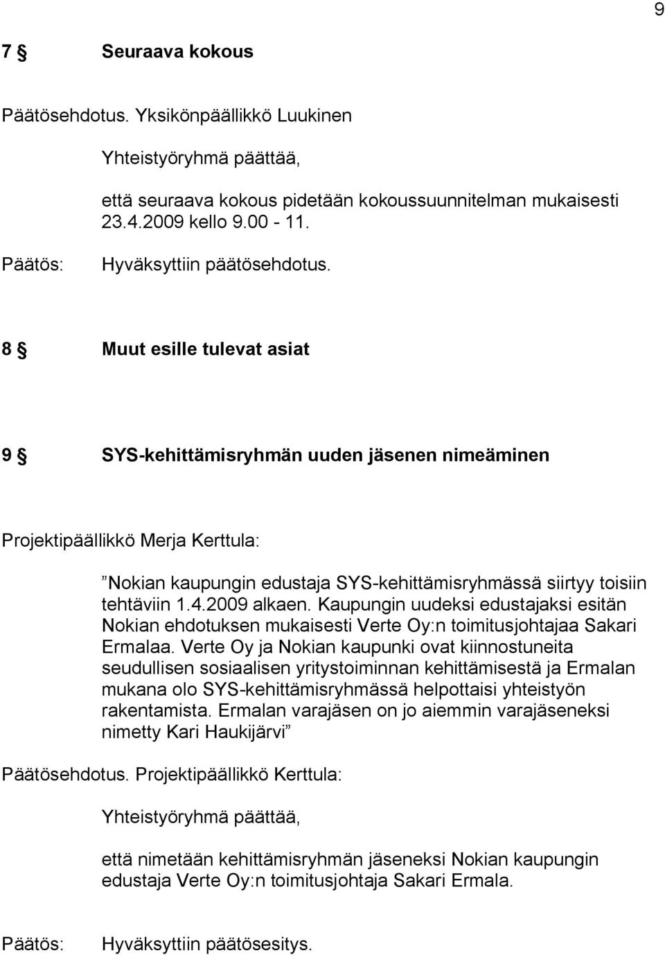 2009 alkaen. Kaupungin uudeksi edustajaksi esitän Nokian ehdotuksen mukaisesti Verte Oy:n toimitusjohtajaa Sakari Ermalaa.