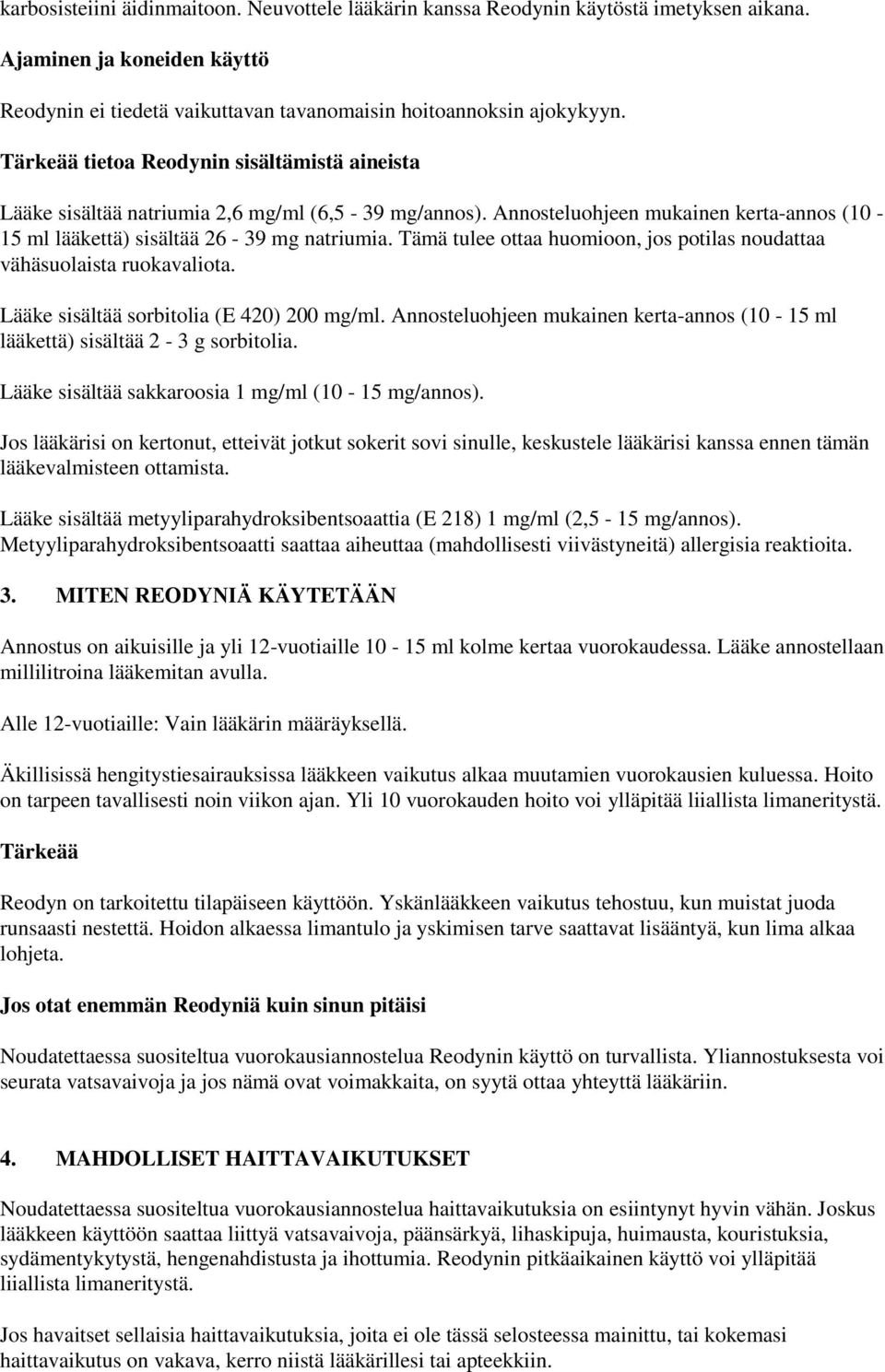 Tämä tulee ottaa huomioon, jos potilas noudattaa vähäsuolaista ruokavaliota. Lääke sisältää sorbitolia (E 420) 200 mg/ml.