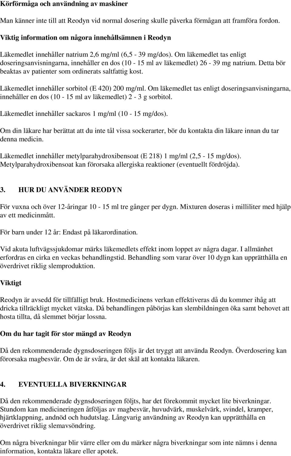 Om läkemedlet tas enligt doseringsanvisningarna, innehåller en dos (10-15 ml av läkemedlet) 26-39 mg natrium. Detta bör beaktas av patienter som ordinerats saltfattig kost.