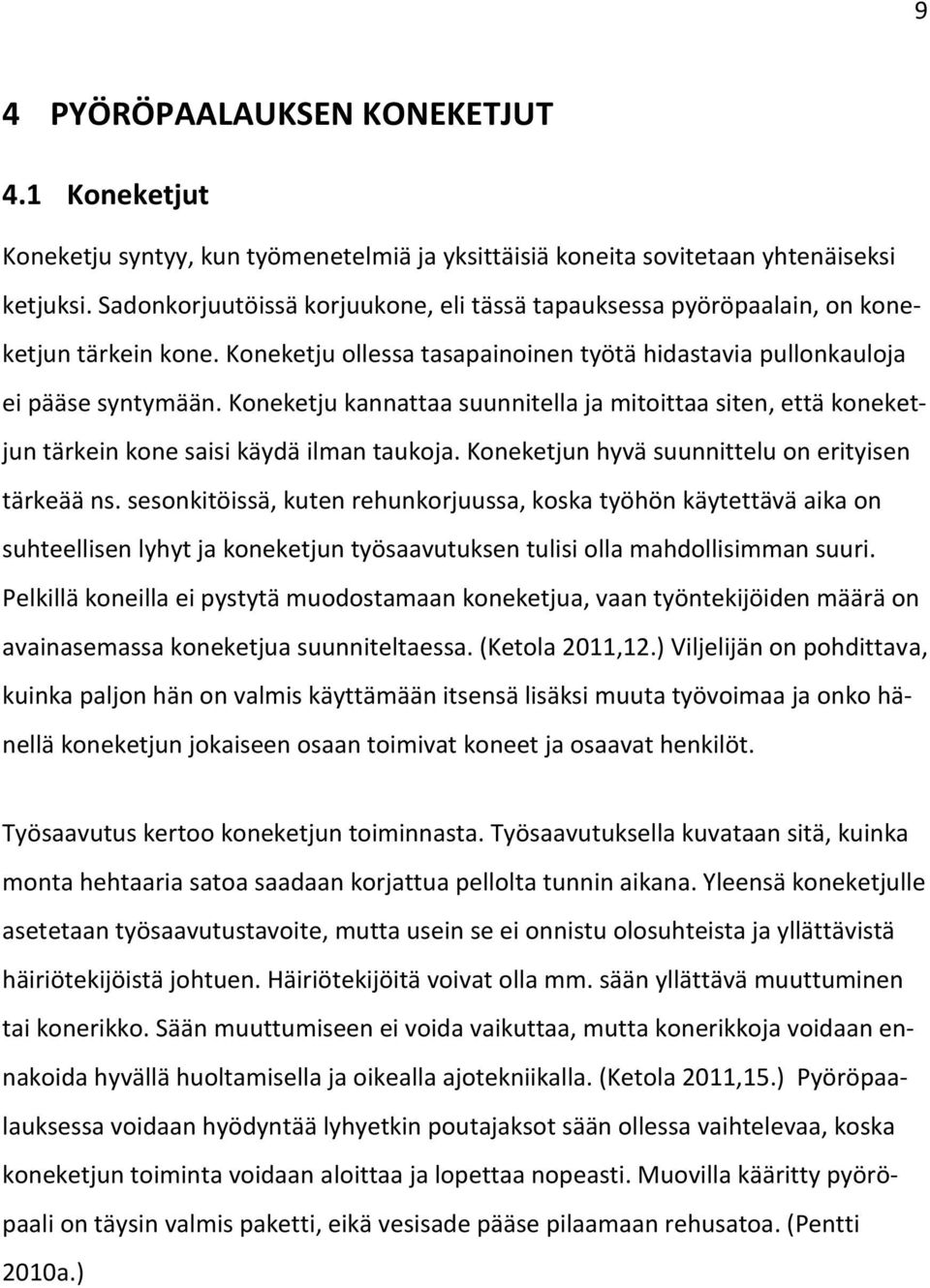 Koneketju kannattaa suunnitella ja mitoittaa siten, että koneketjun tärkein kone saisi käydä ilman taukoja. Koneketjun hyvä suunnittelu on erityisen tärkeää ns.