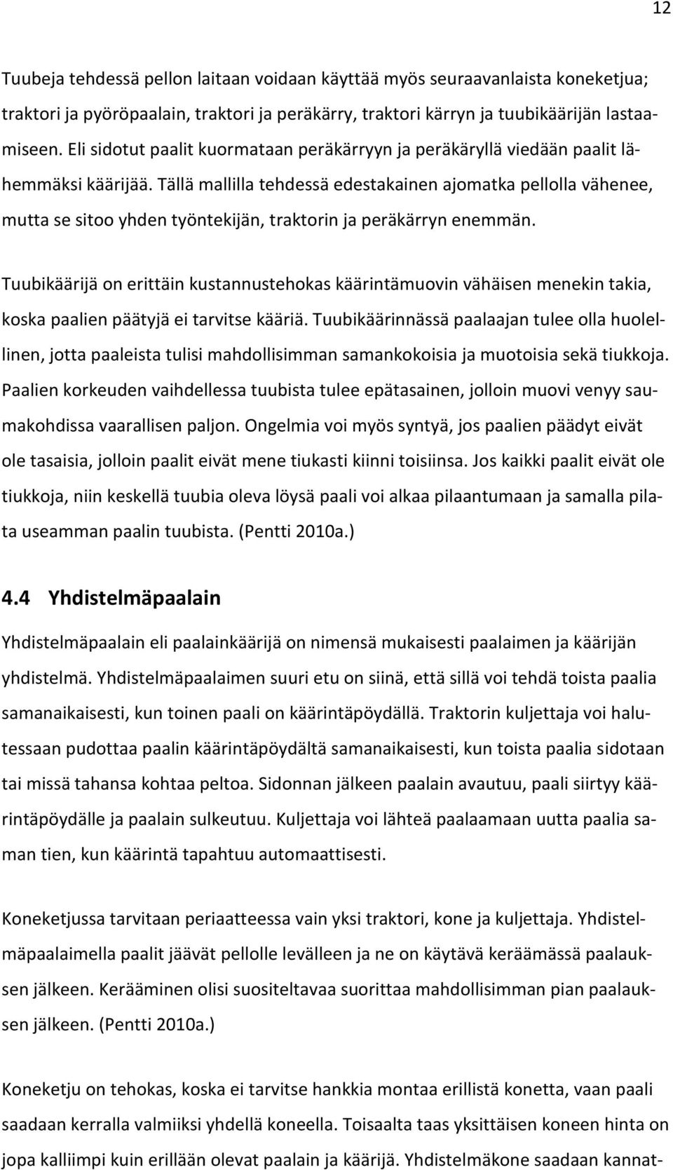 Tällä mallilla tehdessä edestakainen ajomatka pellolla vähenee, mutta se sitoo yhden työntekijän, traktorin ja peräkärryn enemmän.