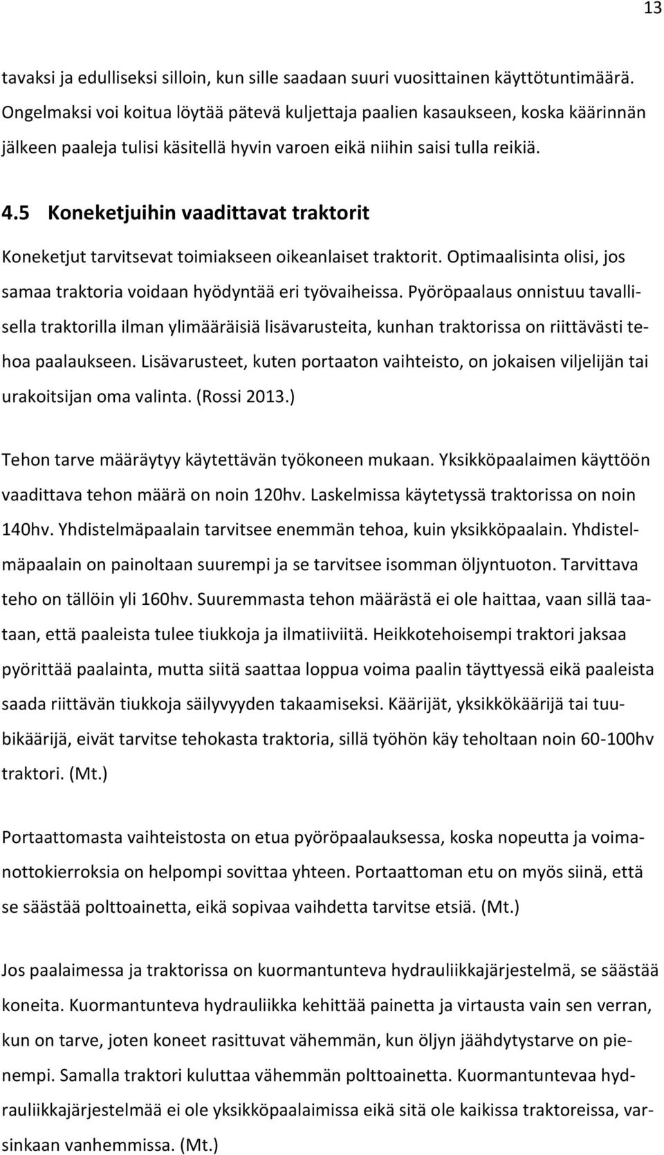 5 Koneketjuihin vaadittavat traktorit Koneketjut tarvitsevat toimiakseen oikeanlaiset traktorit. Optimaalisinta olisi, jos samaa traktoria voidaan hyödyntää eri työvaiheissa.