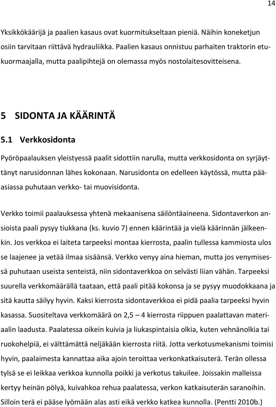 1 Verkkosidonta Pyöröpaalauksen yleistyessä paalit sidottiin narulla, mutta verkkosidonta on syrjäyttänyt narusidonnan lähes kokonaan.