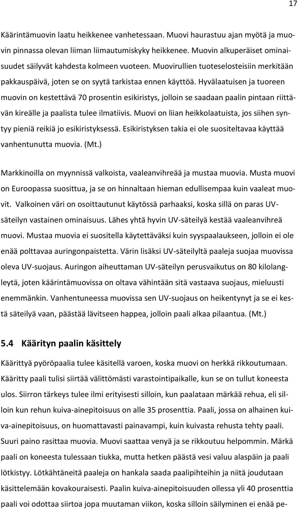 Hyvälaatuisen ja tuoreen muovin on kestettävä 70 prosentin esikiristys, jolloin se saadaan paalin pintaan riittävän kireälle ja paalista tulee ilmatiivis.