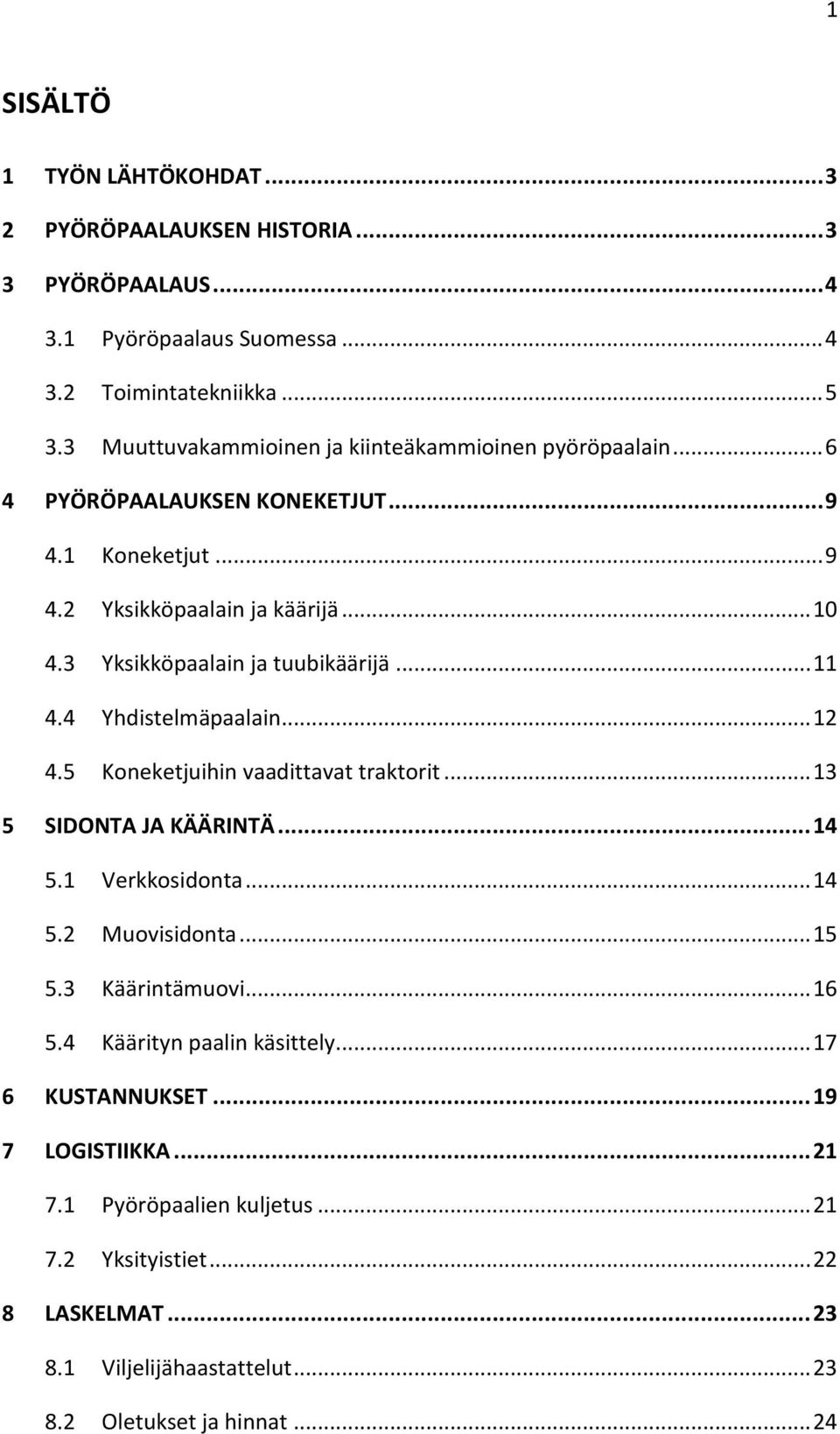 3 Yksikköpaalain ja tuubikäärijä... 11 4.4 Yhdistelmäpaalain... 12 4.5 Koneketjuihin vaadittavat traktorit... 13 5 SIDONTA JA KÄÄRINTÄ... 14 5.1 Verkkosidonta... 14 5.2 Muovisidonta.