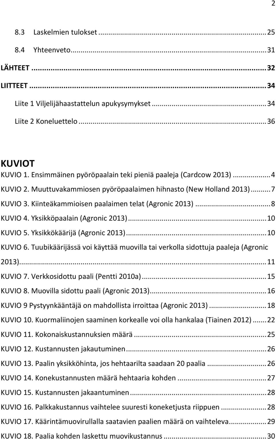 .. 8 KUVIO 4. Yksikköpaalain (Agronic 2013)... 10 KUVIO 5. Yksikkökäärijä (Agronic 2013)... 10 KUVIO 6. Tuubikäärijässä voi käyttää muovilla tai verkolla sidottuja paaleja (Agronic 2013)... 11 KUVIO 7.