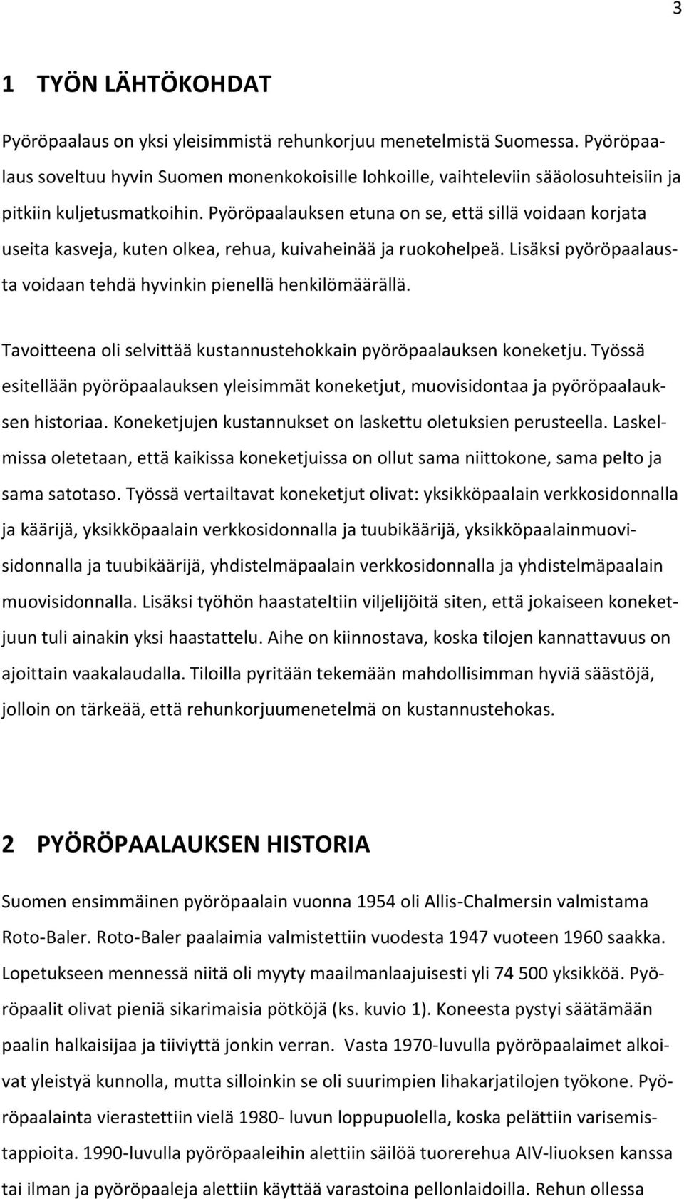 Pyöröpaalauksen etuna on se, että sillä voidaan korjata useita kasveja, kuten olkea, rehua, kuivaheinää ja ruokohelpeä. Lisäksi pyöröpaalausta voidaan tehdä hyvinkin pienellä henkilömäärällä.