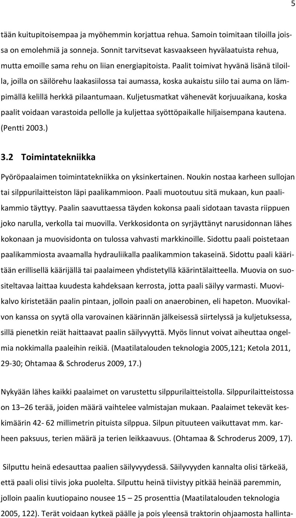 Paalit toimivat hyvänä lisänä tiloilla, joilla on säilörehu laakasiilossa tai aumassa, koska aukaistu siilo tai auma on lämpimällä kelillä herkkä pilaantumaan.