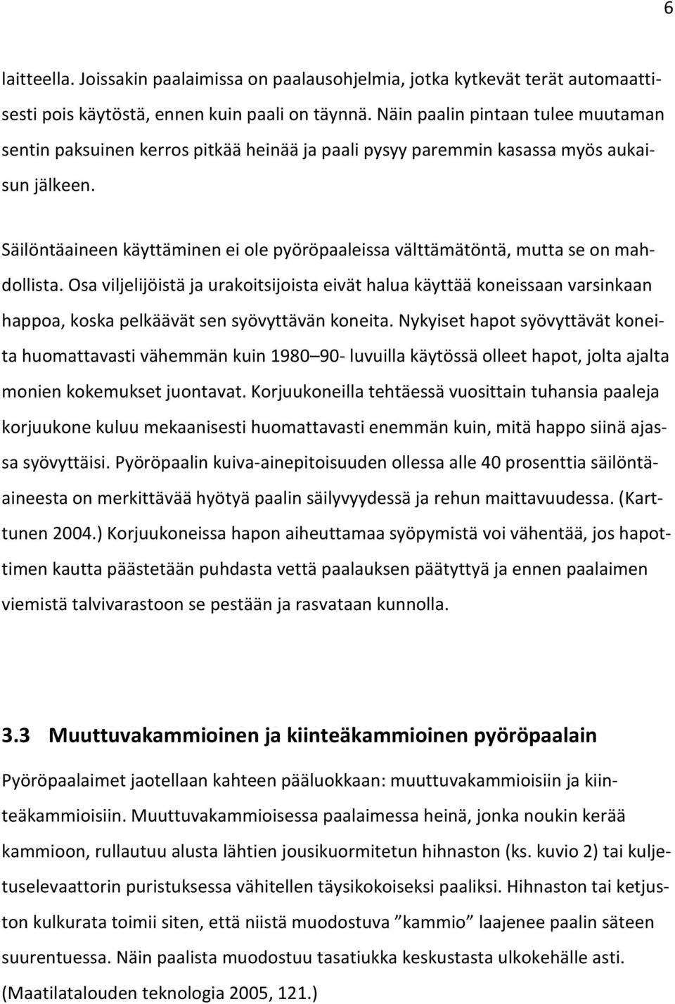 Säilöntäaineen käyttäminen ei ole pyöröpaaleissa välttämätöntä, mutta se on mahdollista.