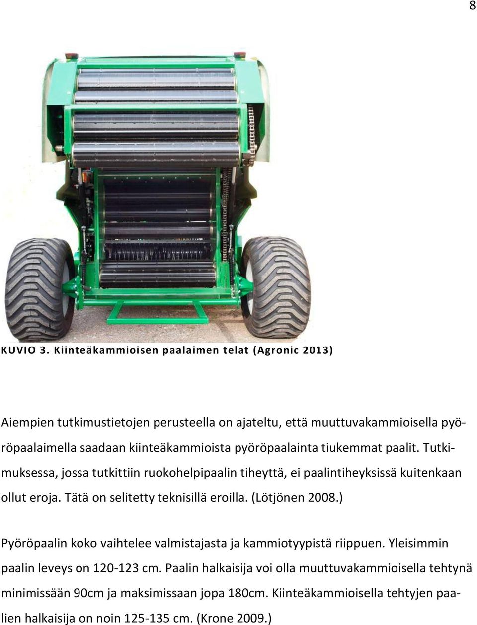 kiinteäkammioista pyöröpaalainta tiukemmat paalit. Tutkimuksessa, jossa tutkittiin ruokohelpipaalin tiheyttä, ei paalintiheyksissä kuitenkaan ollut eroja.