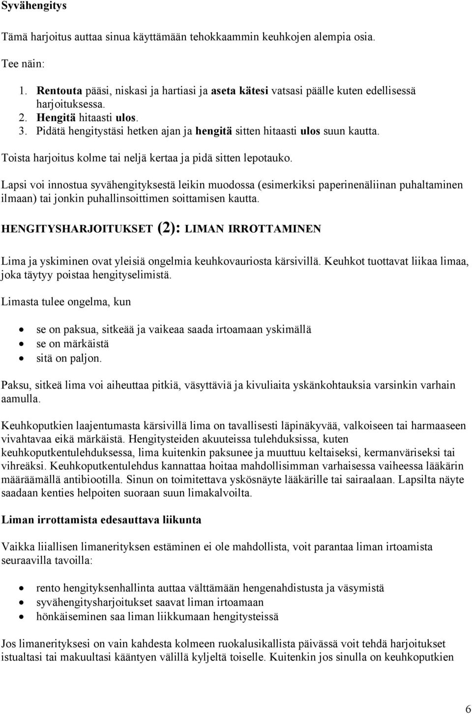 Pidätä hengitystäsi hetken ajan ja hengitä sitten hitaasti ulos suun kautta. Toista harjoitus kolme tai neljä kertaa ja pidä sitten lepotauko.