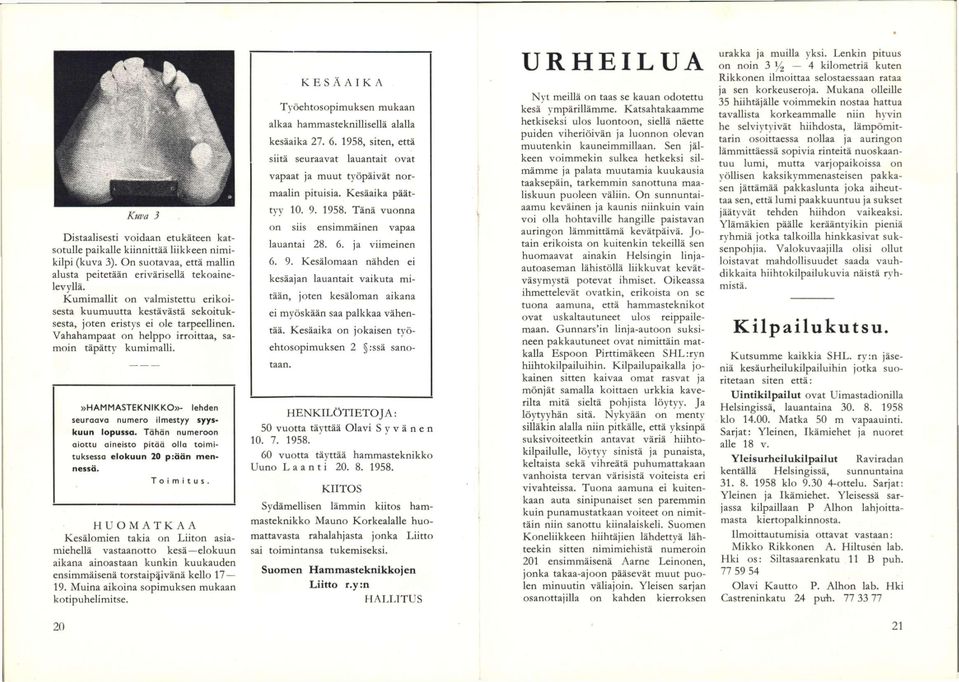 »hammasteknikko»- lehden seuraava numero ilmestyy syyskuun lopussa. Tähän numeroon aiottu aineisto pitää olla toimituksessa elokuun 20 p:ään mennessä. Toimitus.