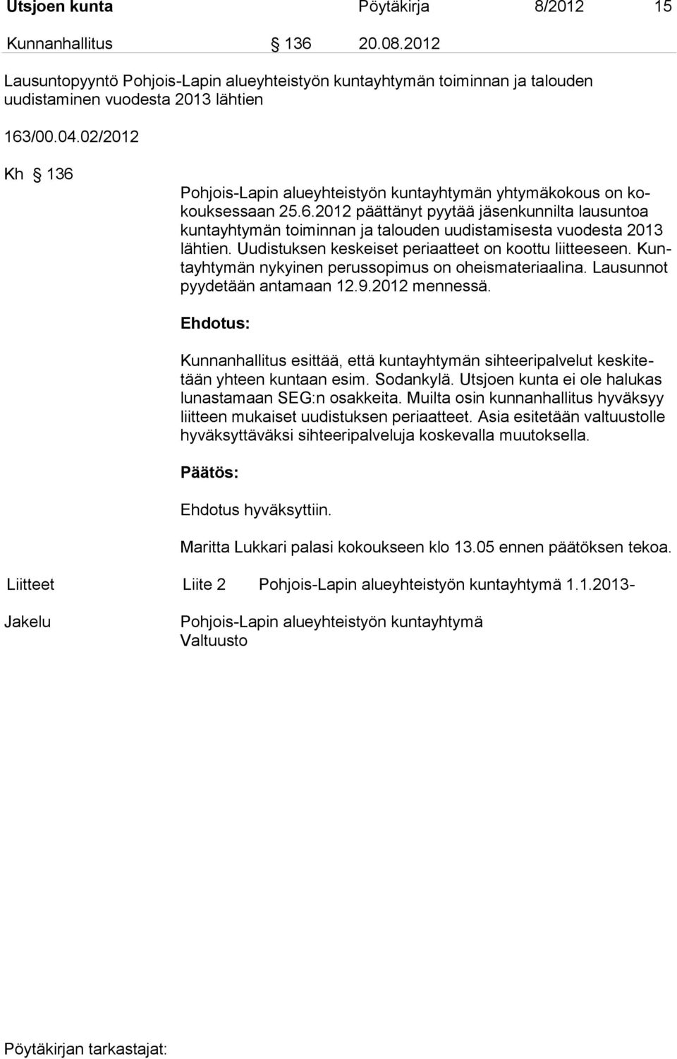 Uudistuksen keskeiset periaatteet on koottu liitteeseen. Kuntayhtymän nykyinen perussopimus on oheismateriaalina. Lausunnot pyydetään antamaan 12.9.2012 mennessä.