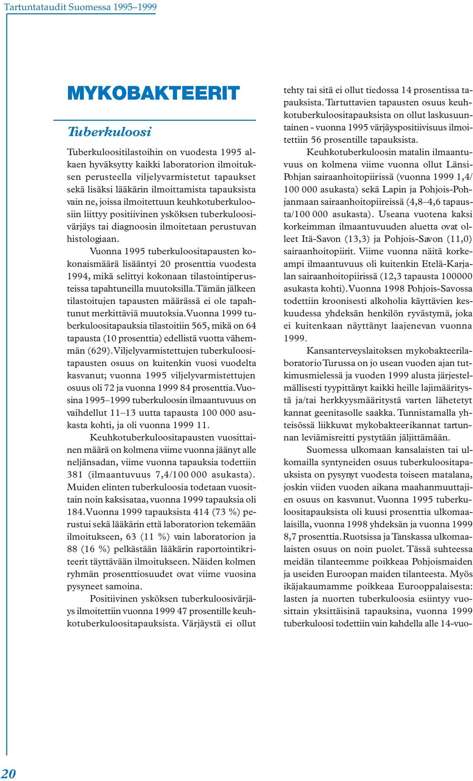 Vuonna 1995 tuberkuloositapausten kokonaismäärä lisääntyi 20 prosenttia vuodesta 1994, mikä selittyi kokonaan tilastointiperusteissa tapahtuneilla muutoksilla.