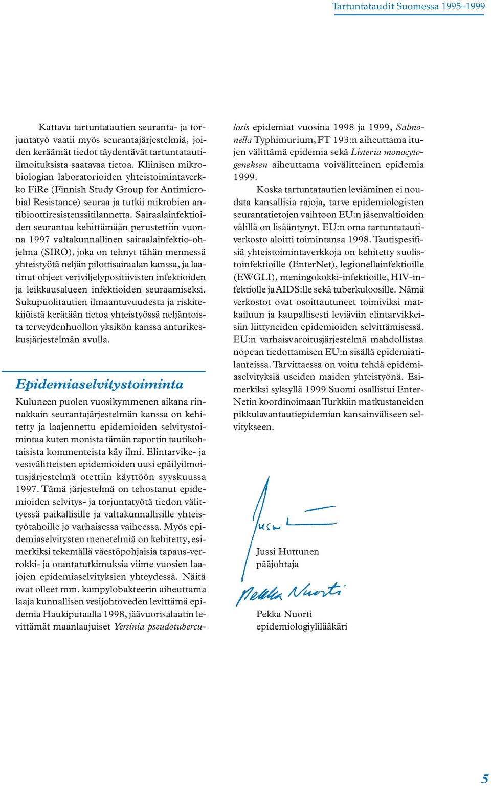 Sairaalainfektioiden seurantaa kehittämään perustettiin vuonna 1997 valtakunnallinen sairaalainfektio-ohjelma (SIRO), joka on tehnyt tähän mennessä yhteistyötä neljän pilottisairaalan kanssa, ja