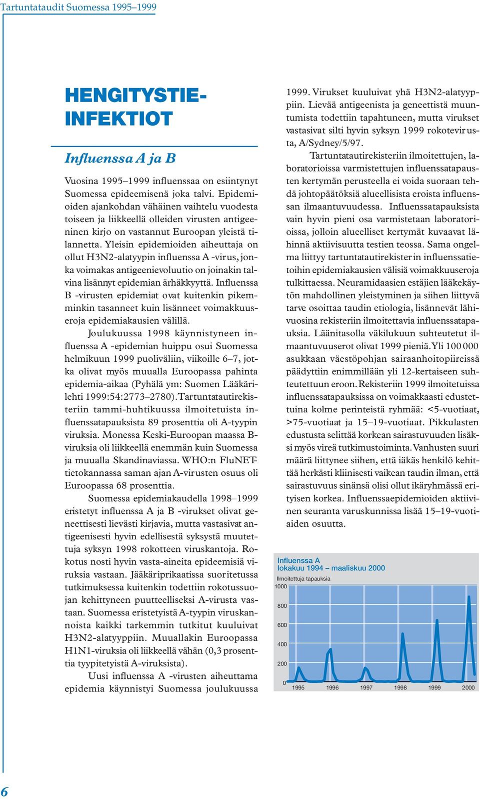 Yleisin epidemioiden aiheuttaja on ollut H3N2-alatyypin influenssa A -virus, jonka voimakas antigeenievoluutio on joinakin talvina lisännyt epidemian ärhäkkyyttä.