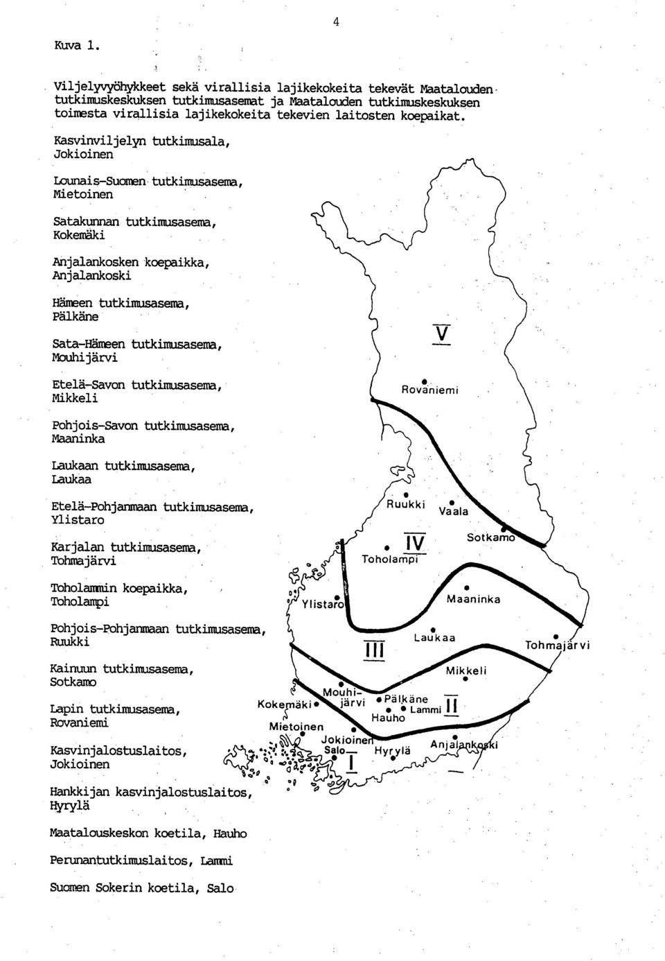 Kasvinviljelyn tutkimusala, Jokioinen Lounais-Suomen tutkimusasema, Mietoinen Satakunnan tutkimusasema, Kokemäki Anjalankosken koepaikka, Anjalankoski ämeen tutkimusasema, Pälkäne Sata-ämeen