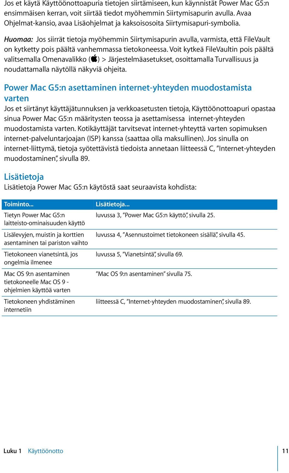 Huomaa: Jos siirrät tietoja myöhemmin Siirtymisapurin avulla, varmista, että FileVault on kytketty pois päältä vanhemmassa tietokoneessa.