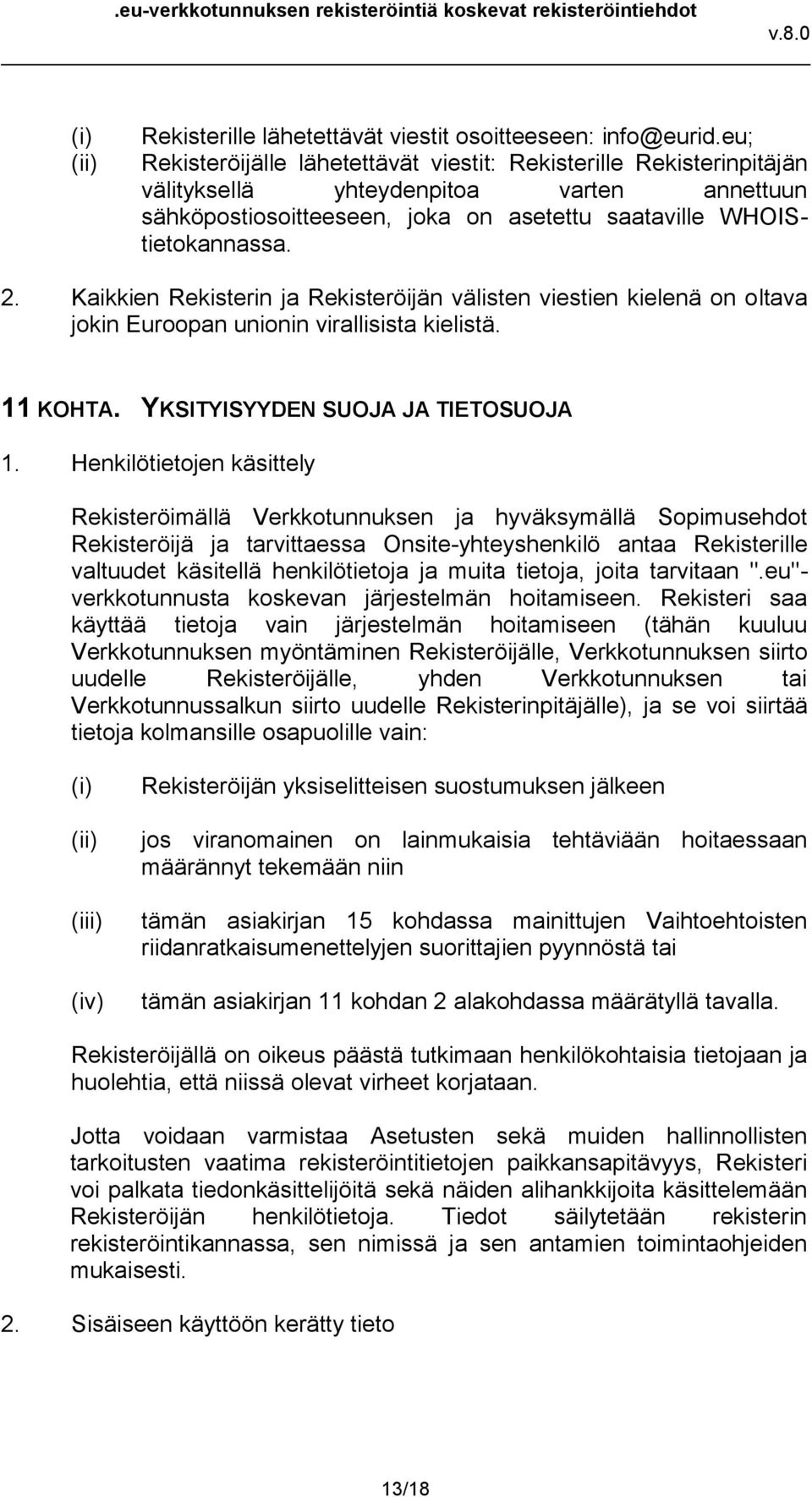 Kaikkien Rekisterin ja Rekisteröijän välisten viestien kielenä on oltava jokin Euroopan unionin virallisista kielistä. 11 KOHTA. YKSITYISYYDEN SUOJA JA TIETOSUOJA 1.