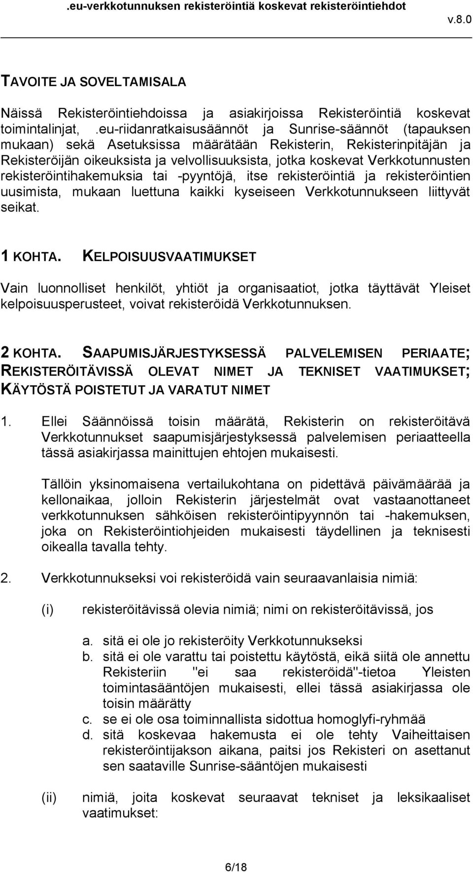 Verkkotunnusten rekisteröintihakemuksia tai -pyyntöjä, itse rekisteröintiä ja rekisteröintien uusimista, mukaan luettuna kaikki kyseiseen Verkkotunnukseen liittyvät seikat. 1 KOHTA.