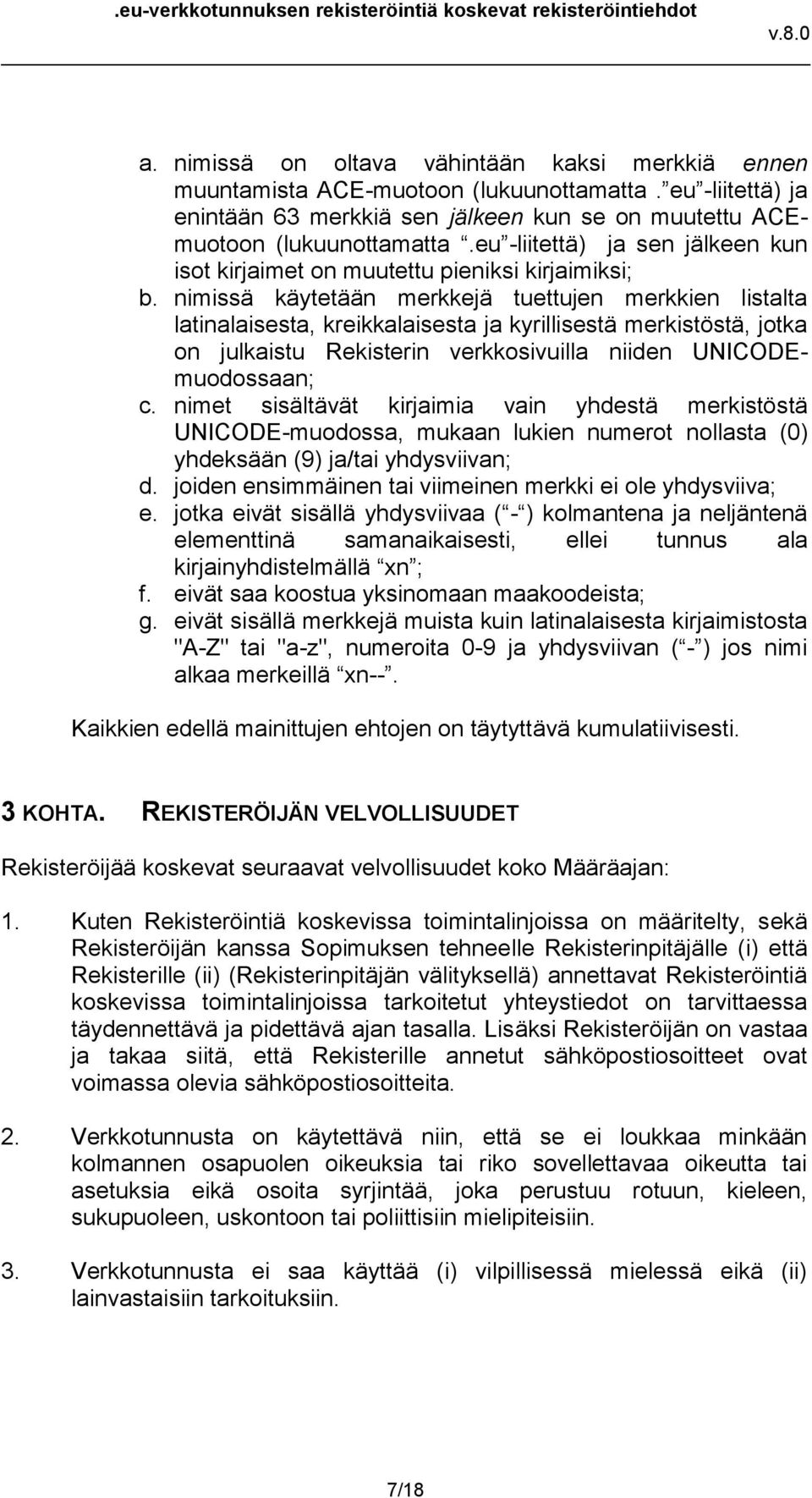 nimissä käytetään merkkejä tuettujen merkkien listalta latinalaisesta, kreikkalaisesta ja kyrillisestä merkistöstä, jotka on julkaistu Rekisterin verkkosivuilla niiden UNICODEmuodossaan; c.