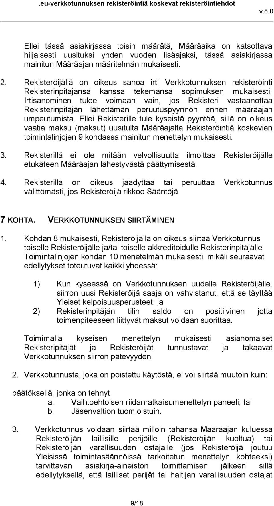 Irtisanominen tulee voimaan vain, jos Rekisteri vastaanottaa Rekisterinpitäjän lähettämän peruutuspyynnön ennen määräajan umpeutumista.