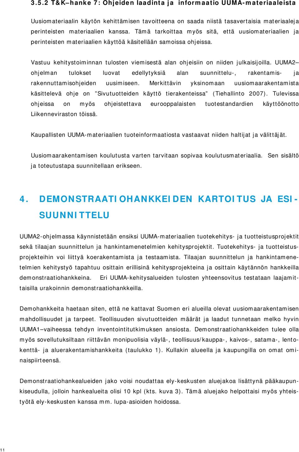 Vastuu kehitystoiminnan tulosten viemisestä alan ohjeisiin on niiden julkaisijoilla. UUMA2 ohjelman tulokset luovat edellytyksiä alan suunnittelu-, rakentamis- ja rakennuttamisohjeiden uusimiseen.