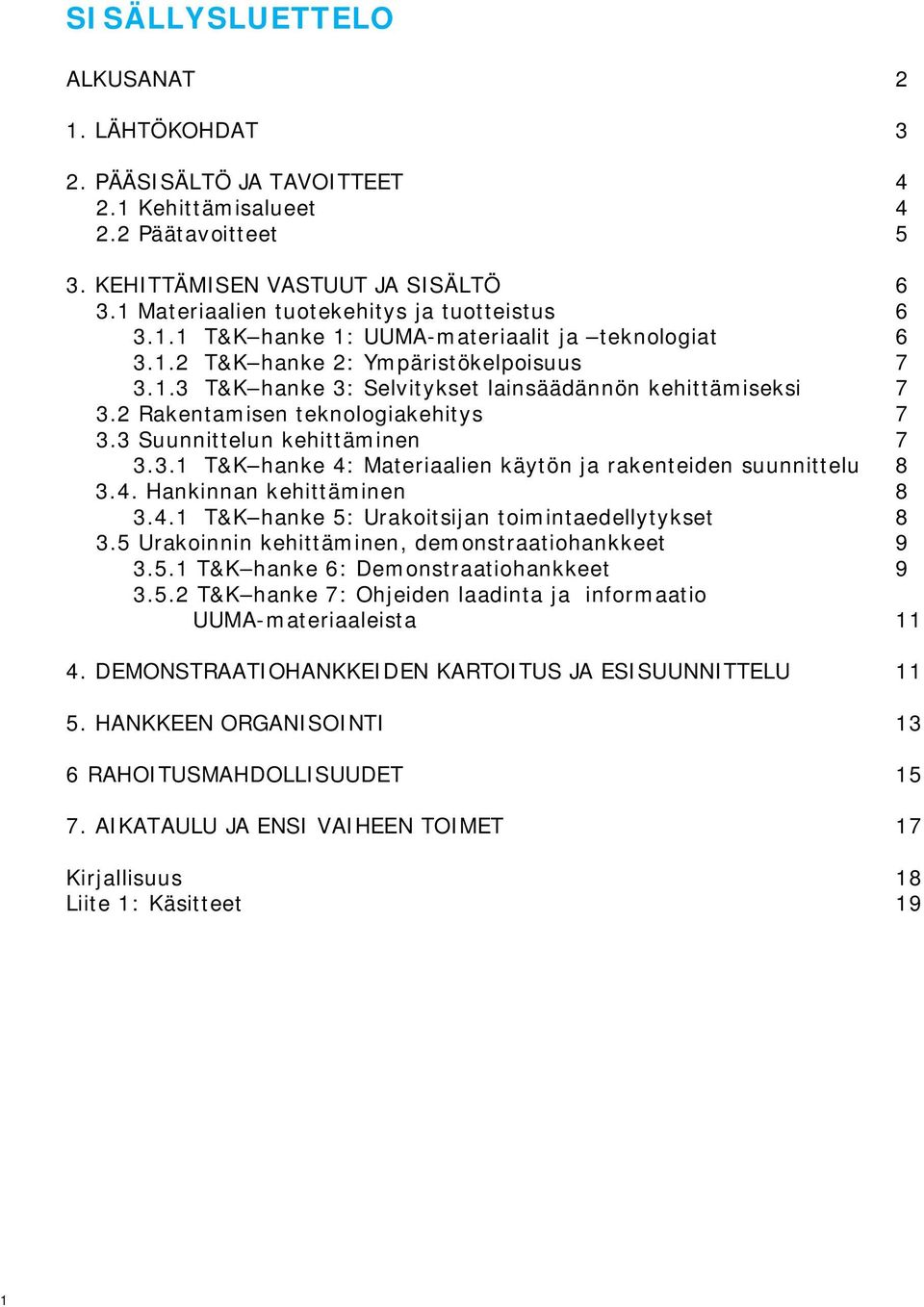 2 Rakentamisen teknologiakehitys 7 3.3 Suunnittelun kehittäminen 7 3.3.1 T&K hanke 4: Materiaalien käytön ja rakenteiden suunnittelu 8 3.4. Hankinnan kehittäminen 8 3.4.1 T&K hanke 5: Urakoitsijan toimintaedellytykset 8 3.