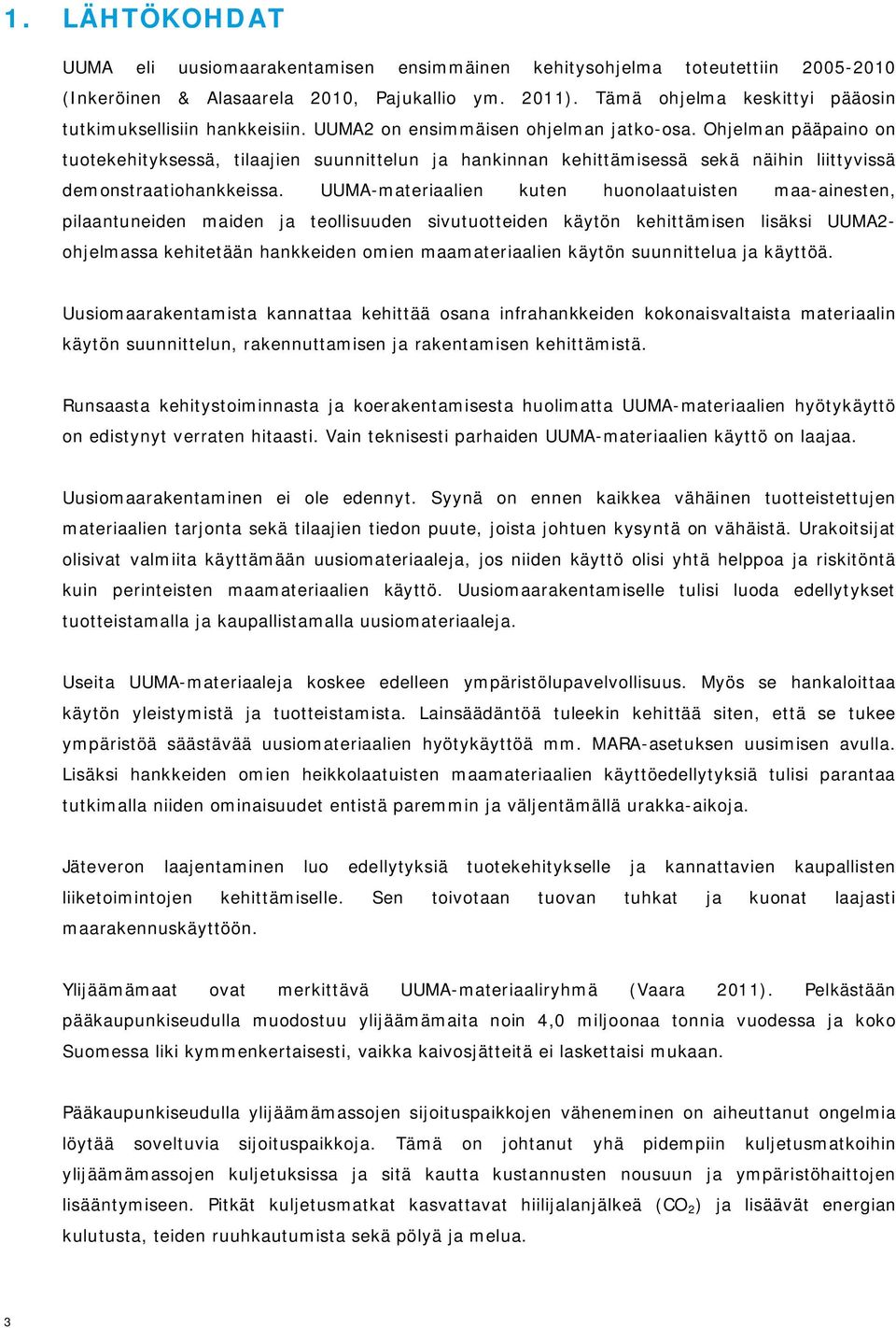 Ohjelman pääpaino on tuotekehityksessä, tilaajien suunnittelun ja hankinnan kehittämisessä sekä näihin liittyvissä demonstraatiohankkeissa.