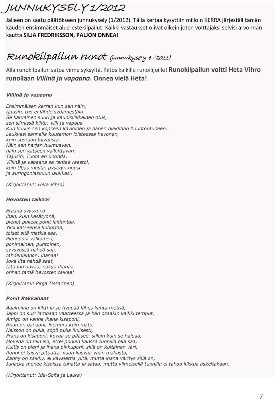 Kiitos kaikille runoilijoille! Runokilpailun voitti Heta Vihro runollaan Villinä ja vapaana. Onnea vielä Heta! Villinä ja vapaana Ensimmäisen kerran kun sen näin, tajusin, tuo ei lähde sydämestäin.