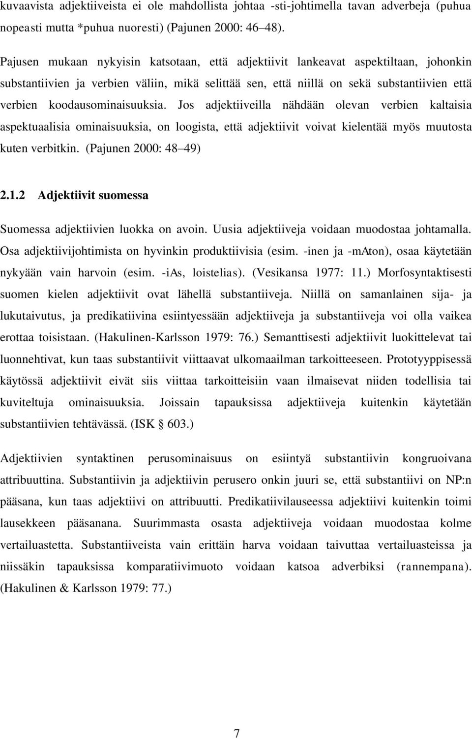 koodausominaisuuksia. Jos adjektiiveilla nähdään olevan verbien kaltaisia aspektuaalisia ominaisuuksia, on loogista, että adjektiivit voivat kielentää myös muutosta kuten verbitkin.