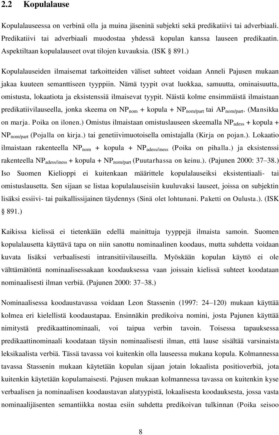 Nämä tyypit ovat luokkaa, samuutta, ominaisuutta, omistusta, lokaatiota ja eksistenssiä ilmaisevat tyypit.